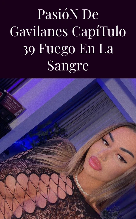 Pasión de Gavilanes Capítulo 39 Fuego en la Sangre