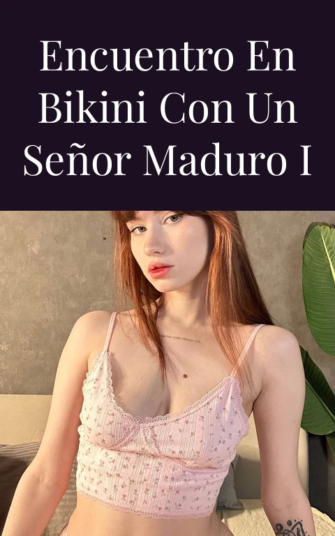 Encuentro en bikini con un señor maduro I