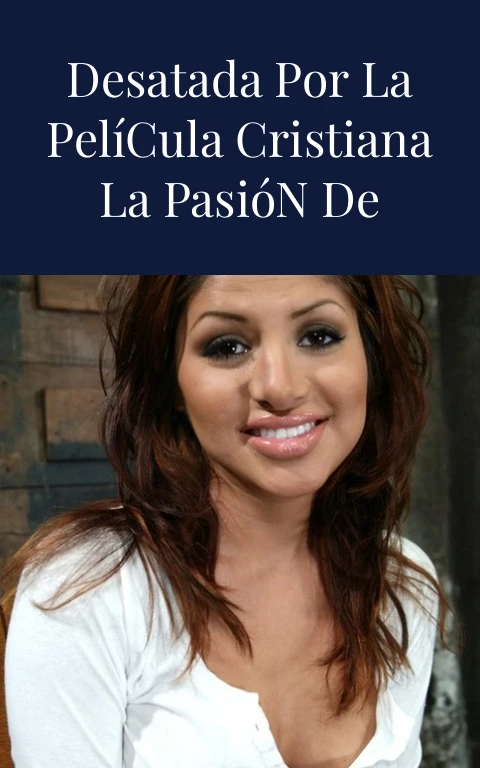 La Pasión Carnal Desatada por la Película Cristiana La Pasión de Cristo