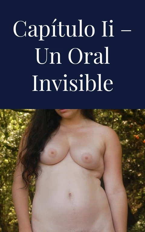 Capítulo II – Un oral invisible
