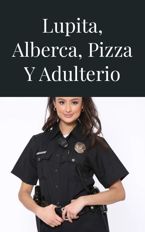 Lupita, alberca, pizza y adulterio