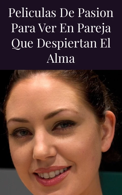 Peliculas de Pasion para Ver en Pareja que Despiertan el Alma
