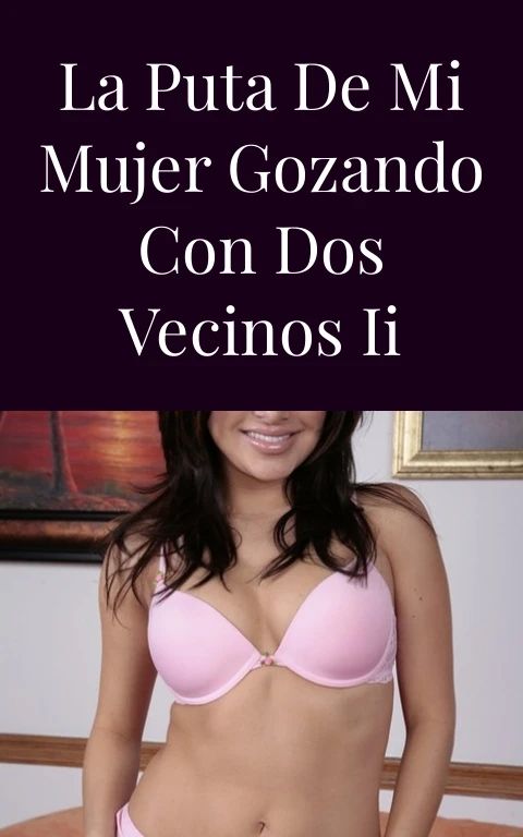 La puta de mi mujer gozando con dos vecinos II