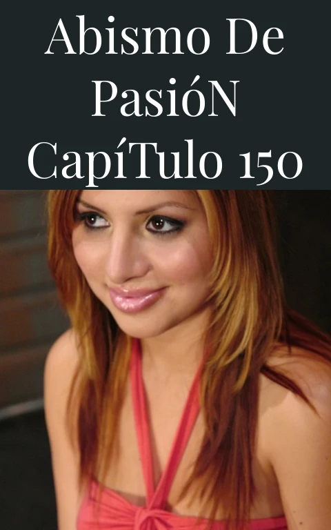 Abismo de Pasión Capítulo 150