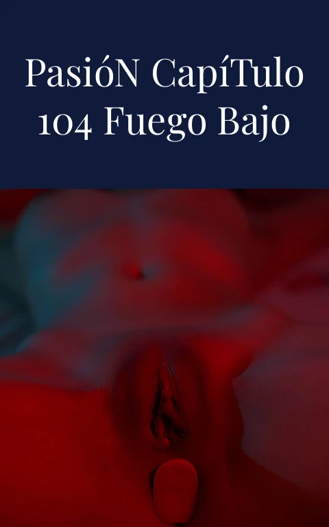 El Color de la Pasión Capítulo 104 Fuego Bajo la Luna