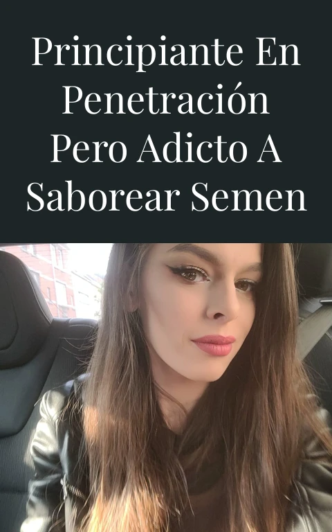 Principiante en penetración pero adicto a saborear semen