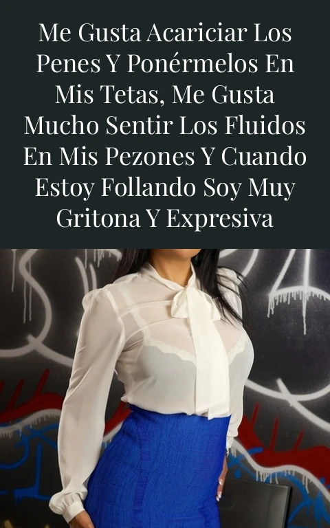 Me gusta acariciar los penes y ponérmelos en mis tetas, me gusta mucho sentir los fluidos en mis pezones y cuando estoy follando soy muy gritona y expresiva