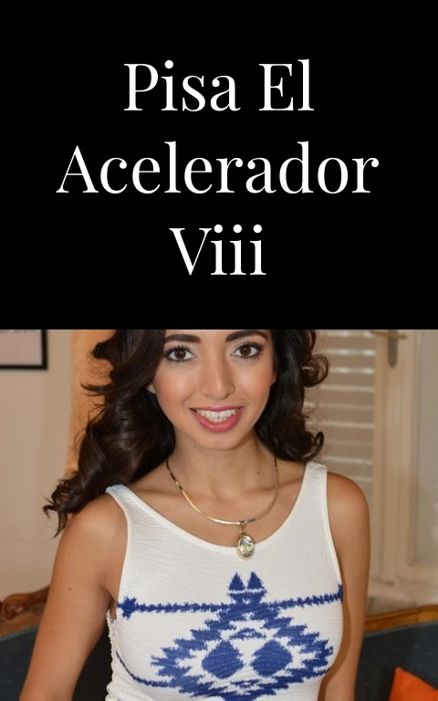 Pisa el acelerador VIII
