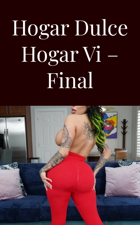 Hogar dulce hogar VI – Final