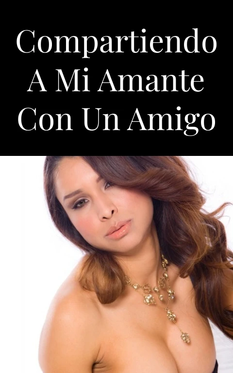 Compartiendo a mi amante con un amigo