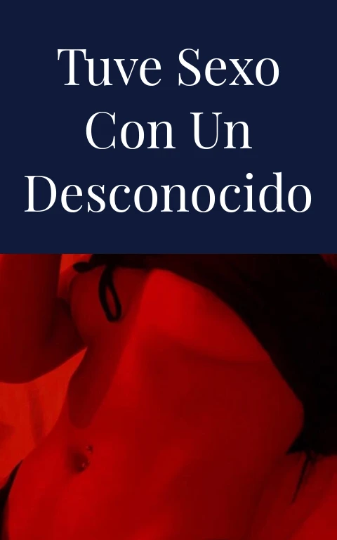 Tuve sexo con un desconocido