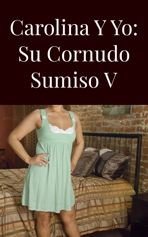 Carolina y yo: su cornudo sumiso V