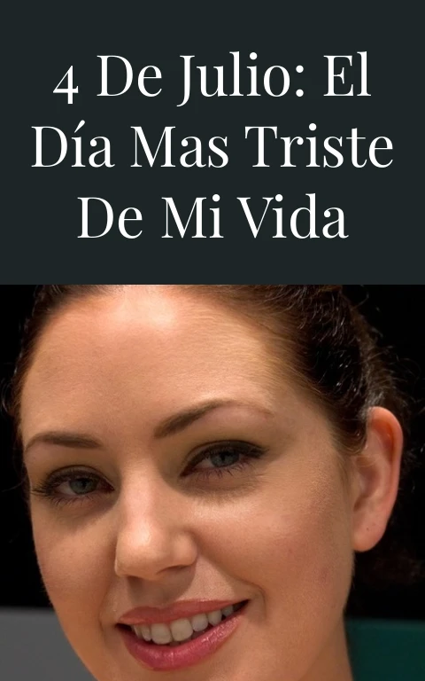 4 de julio: El día mas triste de mi vida