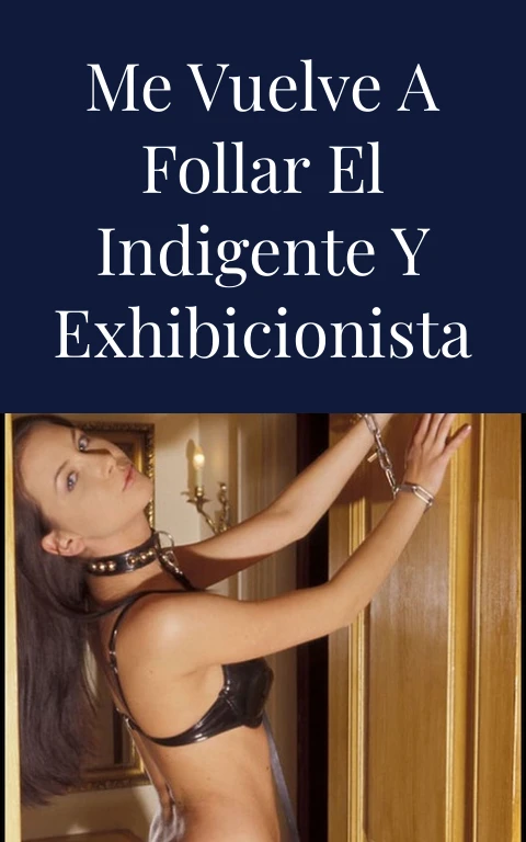 Me vuelve a follar el indigente y exhibicionista
