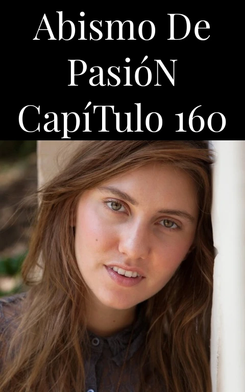 Abismo de Pasión Capítulo 160
