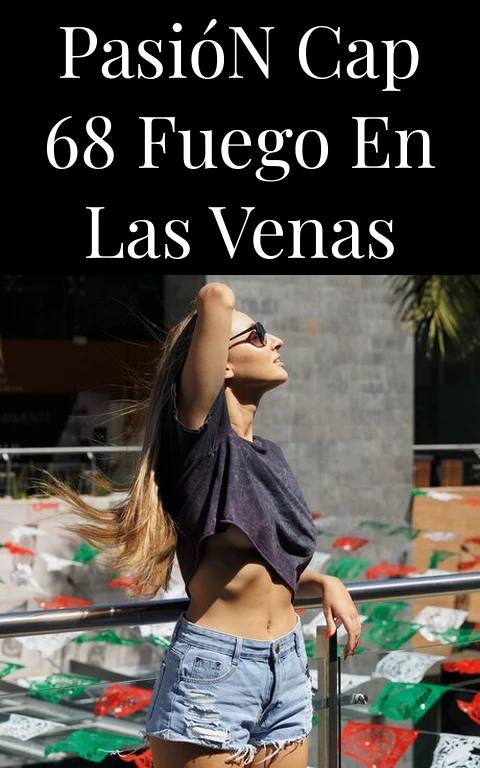 Pasión Cap 68 Fuego en las Venas