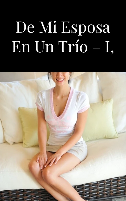 La primera vez de mi esposa en un trío –  I, II