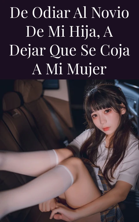 De odiar al novio de mi hija, a dejar que se coja a mi mujer