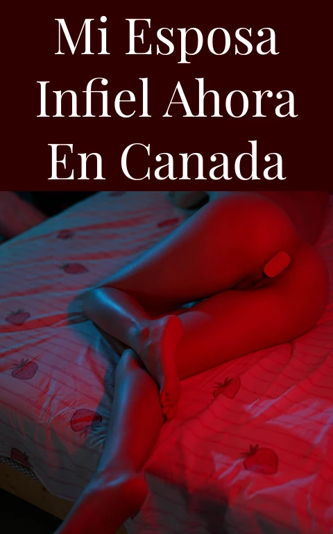 Mi esposa infiel ahora en canada