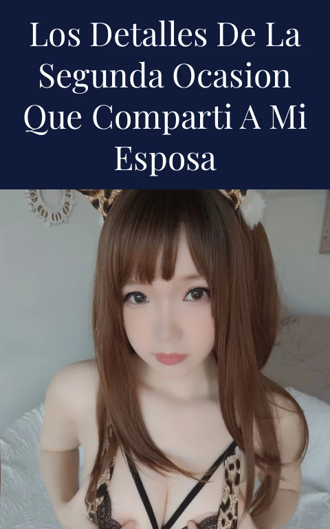 Los detalles de la segunda ocasion que comparti a mi esposa