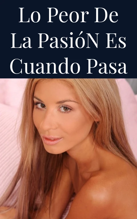 Lo Peor de la Pasión Es Cuando Pasa