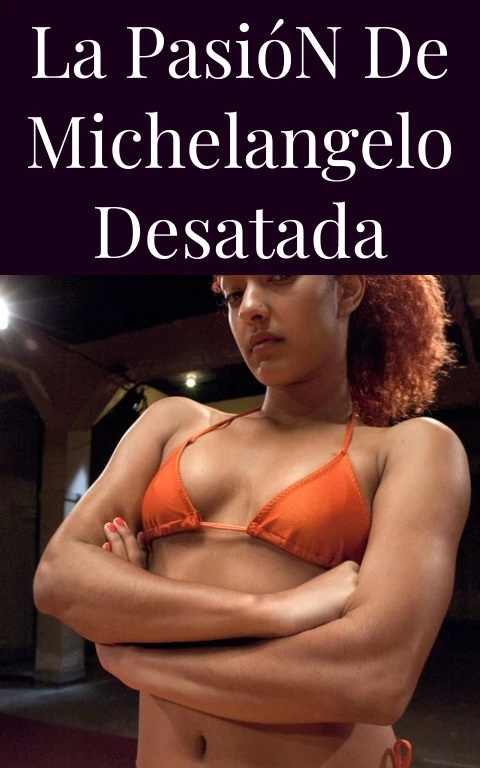 La Pasión de Michelangelo Desatada