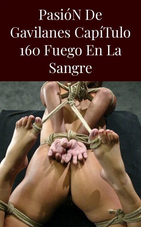 Pasión de Gavilanes Capítulo 160 Fuego en la Sangre