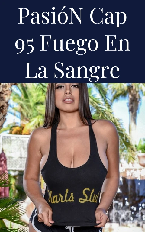 Pasión Cap 95 Fuego en la Sangre