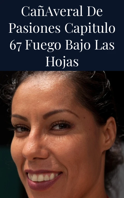 Cañaveral de Pasiones Capitulo 67 Fuego Bajo las Hojas