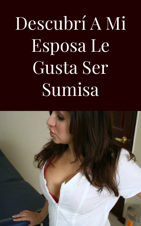 Descubrí a mi esposa le gusta ser sumisa
