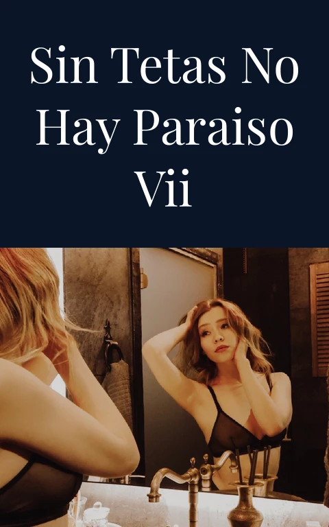 Sin tetas no hay paraiso VII